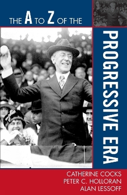 The A to Z of the Progressive Era - Catherine Cocks, Peter C. Holloran, Alan Lessoff