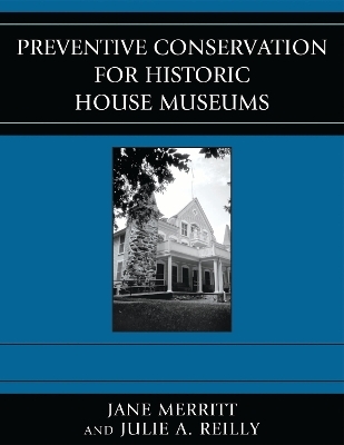 Preventive Conservation for Historic House Museums - Jane Merritt, Julie A. Reilly