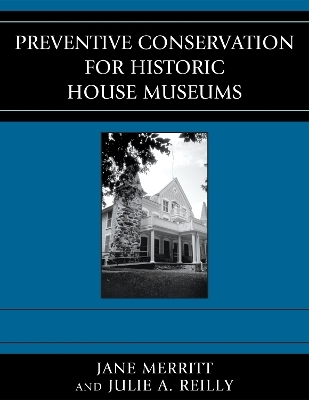 Preventive Conservation for Historic House Museums - Jane Merritt, Julie A. Reilly