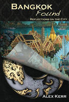Bangkok Found: Reflections on the City - Alex Kerr