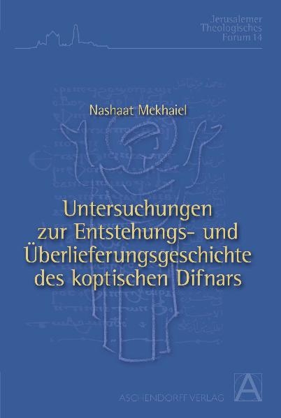 Untersuchungen zur Entstehungs- und &Uuml;berlieferungsgeschichte des koptischen Difnars anhand der Hymnen der letzten vier Monate des koptischen Jahres - Nashaat Mekhaiel