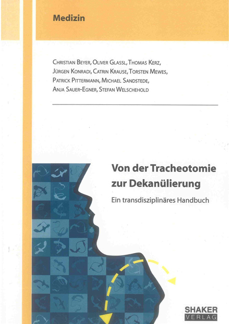 Von der Tracheotomie zur Dekan&uuml;lierung - Christian Beyer, Oliver Glassl, Thomas Kerz, J&uuml;rgen Konradi, Catrin Krause, Torsten Mewes, Patrick Pittermann, Michael Sandstede, Anja Sauer-Egner, Stefan Welschehold