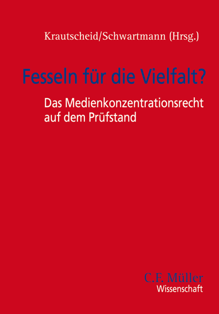 Fesseln f&uuml;r die Vielfalt? - Das Medienkonzentrationsrecht auf dem Pr&uuml;fstand - Mathias D&ouml;pfner, Dieter D&ouml;rr, Helmut Heinen, Bernhard Heitzer, Andreas Krautscheid, Anke Sch&auml;ferkordt, Rolf Schwartmann