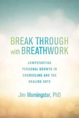 Break Through with Breathwork -  Ph.D. Jim Morningstar