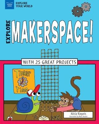 Explore Makerspace! -  Alicia Z. Klepeis