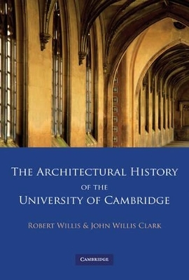 The Architectural History of the University of Cambridge and of the Colleges of Cambridge and Eton 4 Volume Paperback Set - Robert Willis