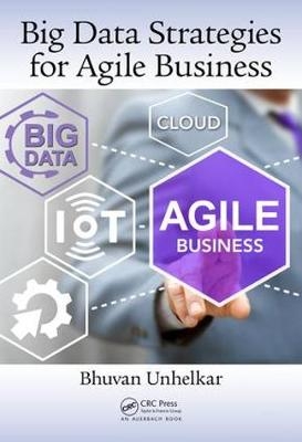 Big Data Strategies for Agile Business -  Bhuvan Unhelkar