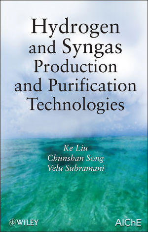 Hydrogen and Syngas Production and Purification Technologies - Ke Liu, Chunshan Song, Velu Subramani