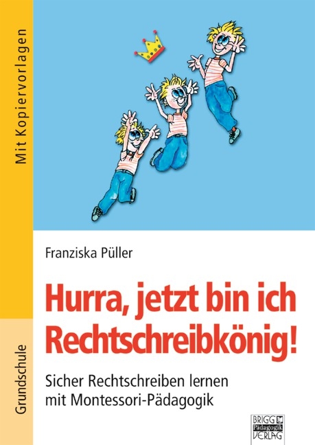 Brigg: Deutsch - Grundschule - Montessori-Materialien / Hurra, jetzt bin ich Rechtschreibk&ouml;nig! - Franziska P&uuml;ller