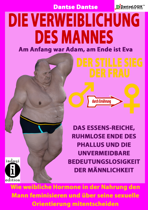 Die Verweiblichung des Mannes - am Anfang war Adam, am Ende ist Eva: Der stille Sieg der Frau - Dantse Dantse