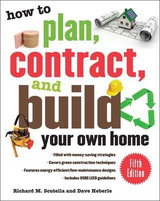 How to Plan, Contract, and Build Your Own Home, Fifth Edition - Richard Scutella, Dave Heberle