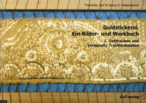 Goldstickerei. Ein Bilder- und Werkbuch - Franziska Rettenbacher, Georg R Rettenbacher