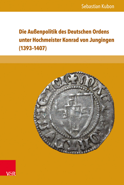 Die Au&szlig;enpolitik des Deutschen Ordens unter Hochmeister Konrad von Jungingen (1393&ndash;1407) - Sebastian Kubon