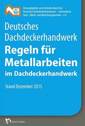 Deutsches Dachdeckerhandwerk - Regeln f&uuml;r Metallarbeiten im Dachdeckerhandwerk
