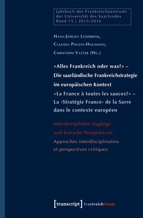 &raquo;Alles Frankreich oder was?&laquo; &ndash; Die saarl&auml;ndische Frankreichstrategie im europ&auml;ischen Kontext / &raquo;La France &agrave; toutes les sauces?&laquo; &ndash; La &rsaquo;Strat&eacute;gie France&lsaquo; de la Sarre dans le contexte europ&eacute;en - 