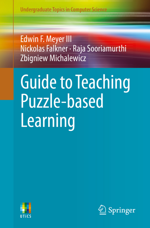 Guide to Teaching Puzzle-based Learning - Edwin F. Meyer III, Nickolas Falkner, Raja Sooriamurthi, Zbigniew Michalewicz
