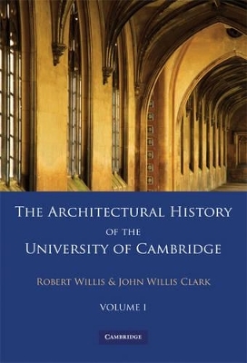 The Architectural History of the University of Cambridge and of the Colleges of Cambridge and Eton 2 Part Paperback Set: Volume 1 - Robert Willis