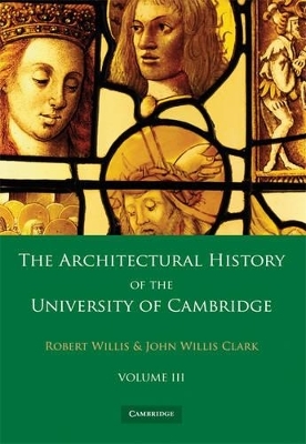 The Architectural History of the University of Cambridge and of the Colleges of Cambridge and Eton 2 Part Paperback Set: Volume 3 - Robert Willis