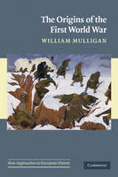 The Origins of the First World War - William Mulligan