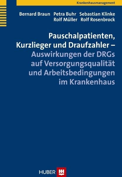 Pauschalpatienten, Kurzlieger und Draufzahler &ndash; Auswirkungen der DRGs auf Versorgungsqualit&auml;t und Arbeitsbedingungen im Krankenhaus - Bernard Braun, Petra Buhr, Sebastian Klinke, Rolf M&uuml;ller, Rolf Rosenbrock