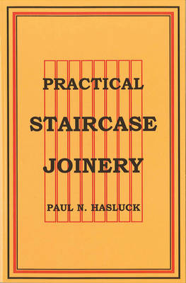 Practical Staircase Joinery - Paul N. Hasluck