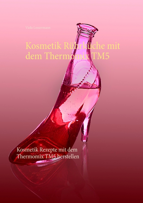 Kosmetik R&uuml;hrk&uuml;che mit dem Thermomix TM5 - Viola Lossermann
