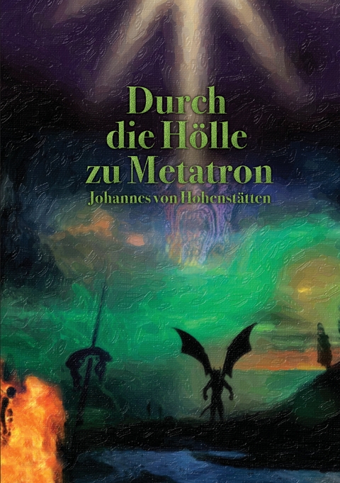 Durch die H&ouml;lle zu Metatron - Johannes H. von Hohenst&auml;tten