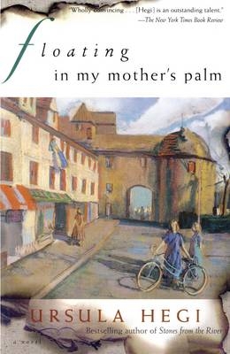 Floating in My Mother's Palm -  Ursula Hegi