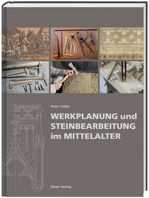 Werkplanung und Steinbearbeitung im Mittelalter - Peter V&ouml;lkle