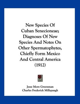 New Species Of Cuban Senecioneae; Diagnoses Of New Species And Notes On Other Spermatophytes, Chiefly Form Mexico And Central America (1912)