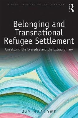 Belonging and Transnational Refugee Settlement -  Jay Marlowe