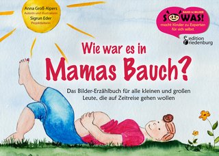 Wie war es in Mamas Bauch? Das Bilder-Erzählbuch für alle kleinen und großen Leute, die auf Zeitreise gehen wollen