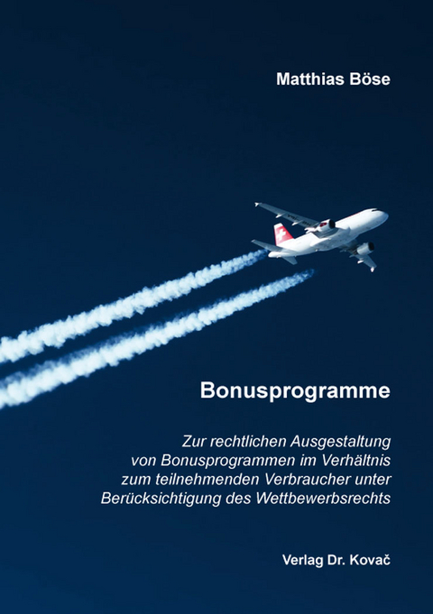 Zur rechtlichen Ausgestaltung von Bonusprogrammen im Verh&auml;ltnis zum teilnehmenden Verbraucher unter Ber&uuml;cksichtigung des Wettbewerbsrechts - Matthias B&ouml;se