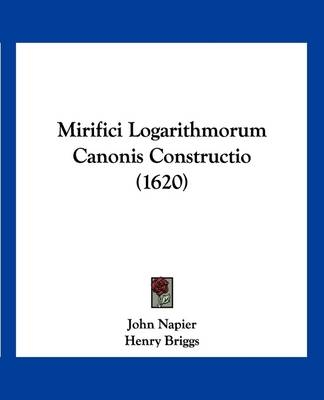 Mirifici Logarithmorum Canonis Constructio (1620) - John Napier