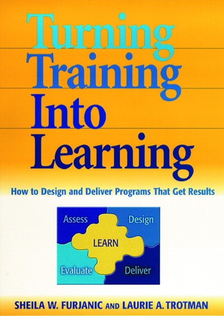 Turning Training into Learning -  Sheila W. Furjanic,  Laurie A. Trotman
