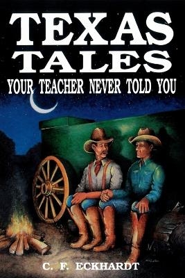 Texas Tales Your Teacher Never Told You - C. F. Eckhardt