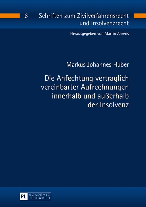 Die Anfechtung vertraglich vereinbarter Aufrechnungen innerhalb und au&szlig;erhalb der Insolvenz - Markus Johannes Huber