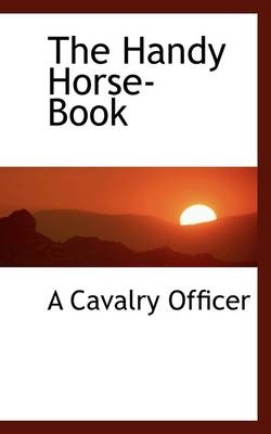 The Handy Horse-Book - A Cavalry Officer