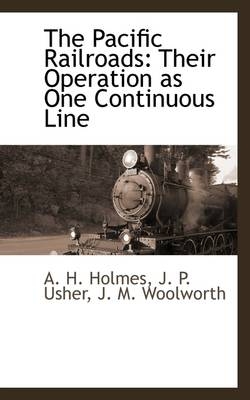The Pacific Railroads - A H Holmes, John P Usher, J M Woolworth, J P Usher