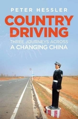 Country Driving: Three Journeys Across A Changing China - Peter Hessler