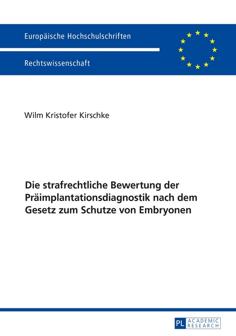 Die strafrechtliche Bewertung der Pr&auml;implantationsdiagnostik nach dem Gesetz zum Schutze von Embryonen - Wilm Kristofer Kirschke