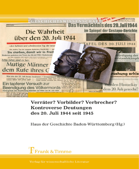 Verr&auml;ter? Vorbilder? Verbrecher? Kontroverse Deutungen des 20. Juli 1944 seit 1945