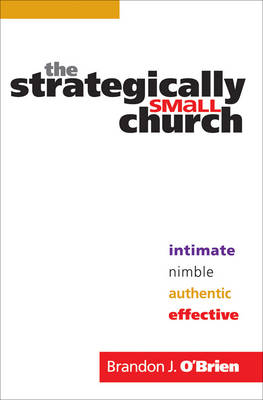 The Strategically Small Church &ndash; Intimate, Nimble, Authentic, and Effective - Brandon J. O`brien, Jim Belcher