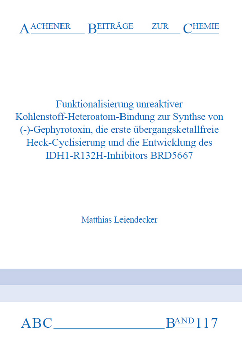 Funktionalisierung unreaktiver Kohlenstoff-Heteroatom-Bindungen zur Synthese von (&ndash;)-Gephyrotoxin, die erste &uuml;bergangsmetallfreie Heck-Cyclisierung und die Entwicklung des IDH1-R132H-Inhibitors BRD5667 - Matthias Leiendecker