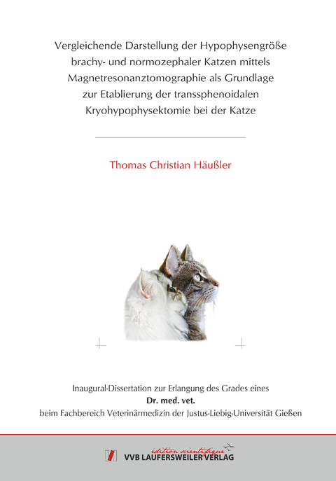 Vergleichende Darstellung der Hypophysengr&ouml;&szlig;e brachy- und normozephaler Katzen mittels Magnetresonanztomographie als Grundlage zur Etablierung der transsphenoidalen Kryohypophysektomie bei der Katze - Thomas Christian H&auml;u&szlig;ler