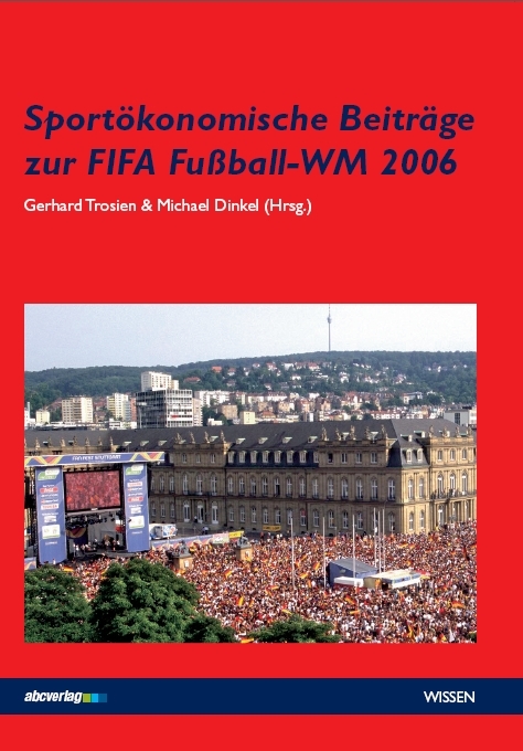 Sport&ouml;konomische Beitr&auml;ge zur FIFA Fu&szlig;ball WM 2006 - Gerhard Trosien, Michael Dinkel