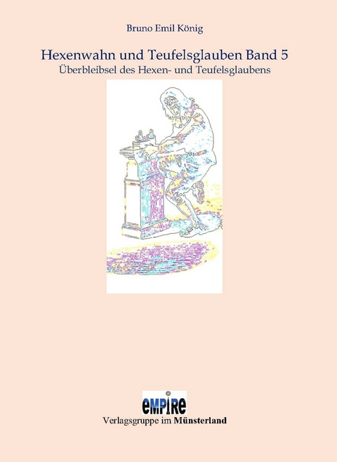 Hexenwahn und Teufelsglauben Band 5 - Bruno Emil K&ouml;nig