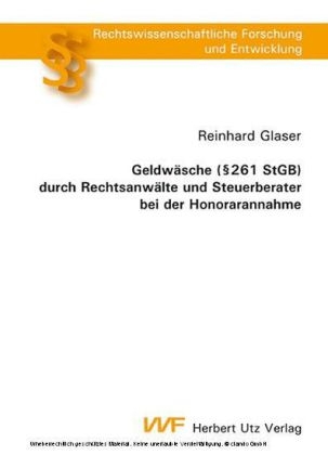 Geldw&auml;sche (&sect; 261 StGB) durch Rechtsanw&auml;lte und Steuerberater bei der Honorarannahme - Reinhard Glaser