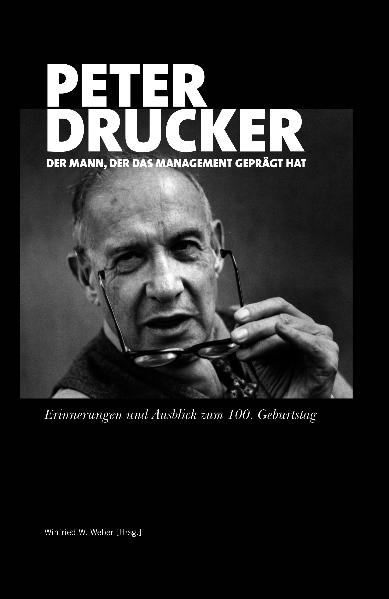 Peter Drucker - der Mann, der das Management gepr&auml;gt hat - Hermann Simon, G&uuml;nter Faltin, Dirk Baecker, Charles Handy,  u. a.