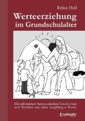 Werteerziehung im Grundschulalter (mit zahlreichen therapeutischen Geschichten und M&auml;rchen aus einer langj&auml;hrigen Praxis) - Erika Heil